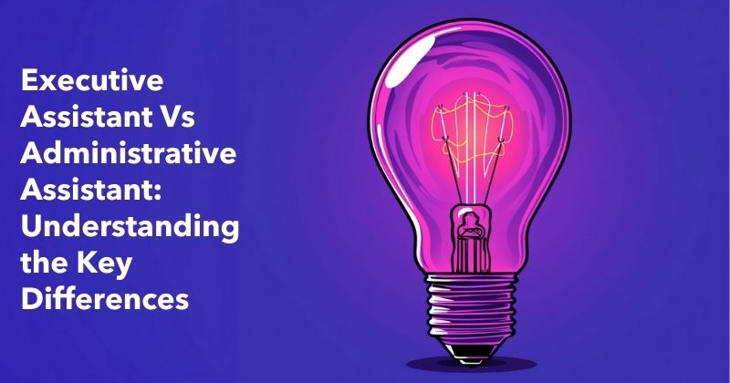 Executive Assistant Vs Administrative Assistant: Understanding the Key Differences